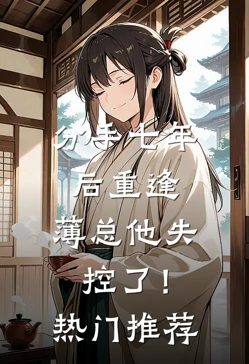 分手七年后重逢，薄总他失控了！热门推荐
