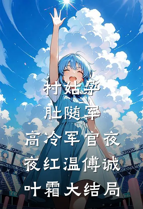 村姑孕肚随军，高冷军官夜夜红温傅诚叶霜大结局