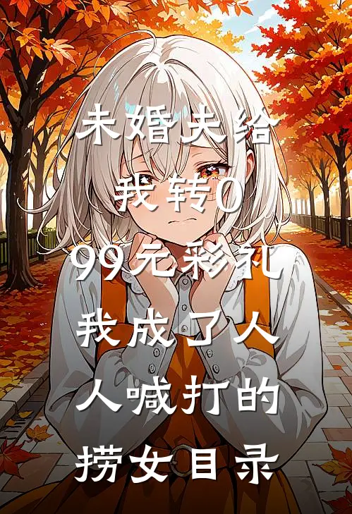 未婚夫给我转0.99元彩礼，我成了人人喊打的捞女目录