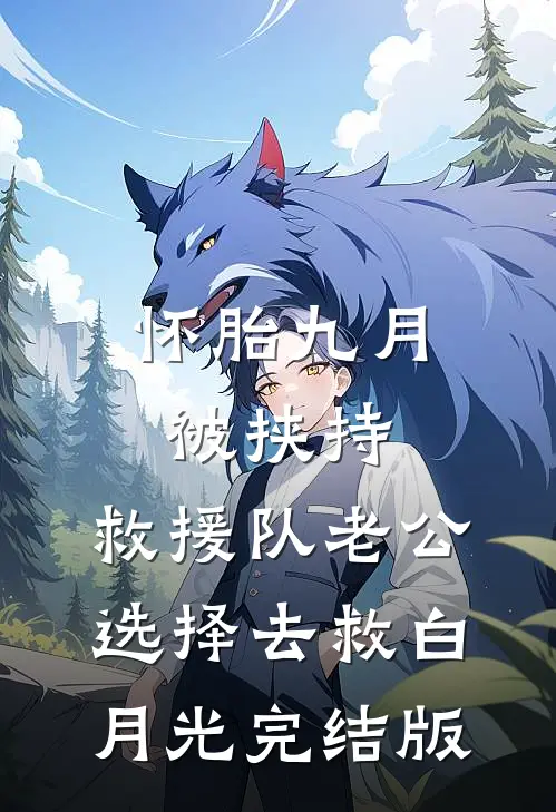 怀胎九月被挟持，救援队老公选择去救白月光完结版