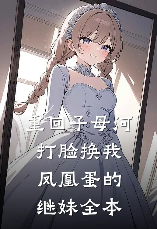 重回子母河，打脸换我凤凰蛋的继妹全本