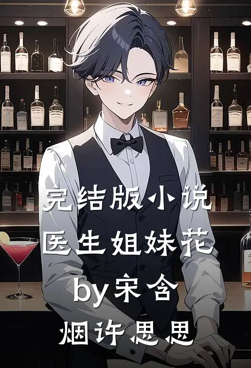 完结版小说医生姐妹花by宋含烟许思思