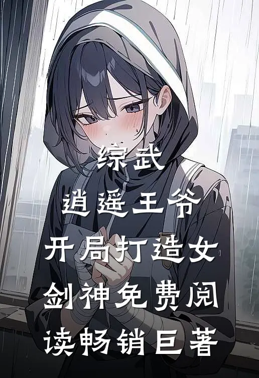 综武:逍遥王爷,开局打造女剑神免费阅读畅销巨著