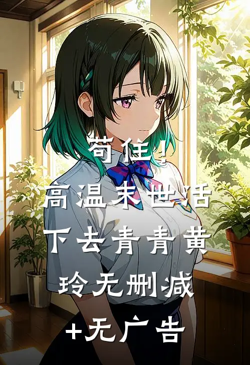 苟住！高温末世活下去青青黄玲无删减+无广告