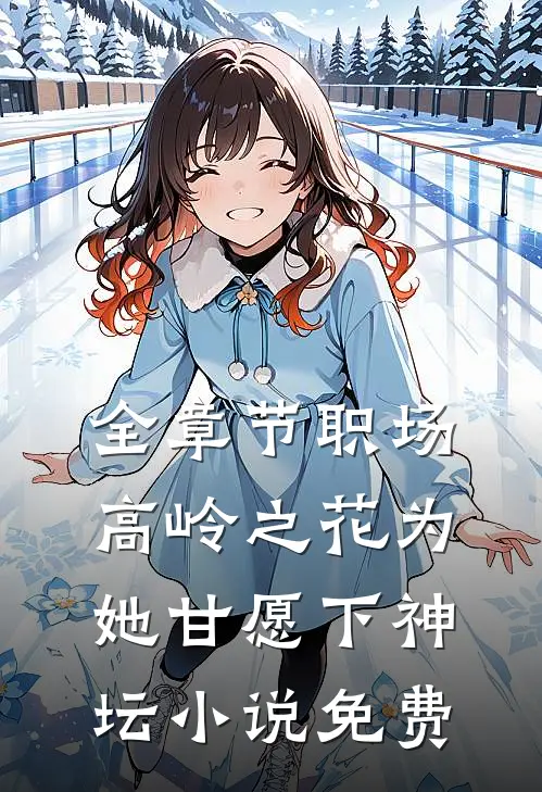 全章节职场高岭之花为她甘愿下神坛小说免费
