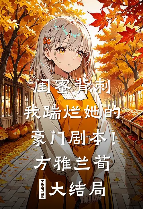 闺蜜背刺，我踹烂她的豪门剧本！方雅兰荀媱大结局